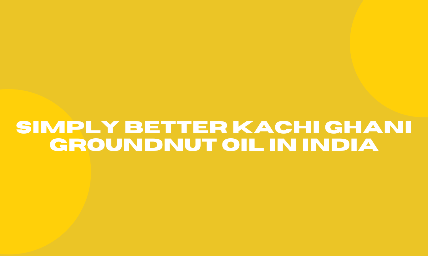 Simply Better kachi ghani groundnut oil in India