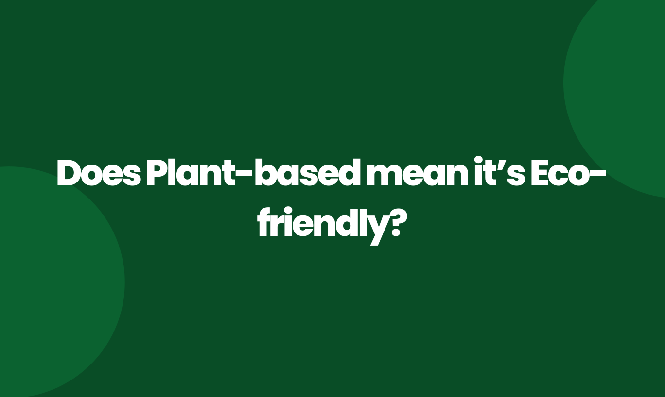Does plant-based mean it’s eco-friendly?