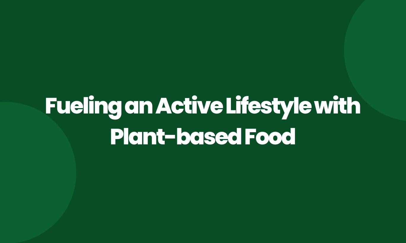 Fueling an Active Lifestyle with Plant-Based Food