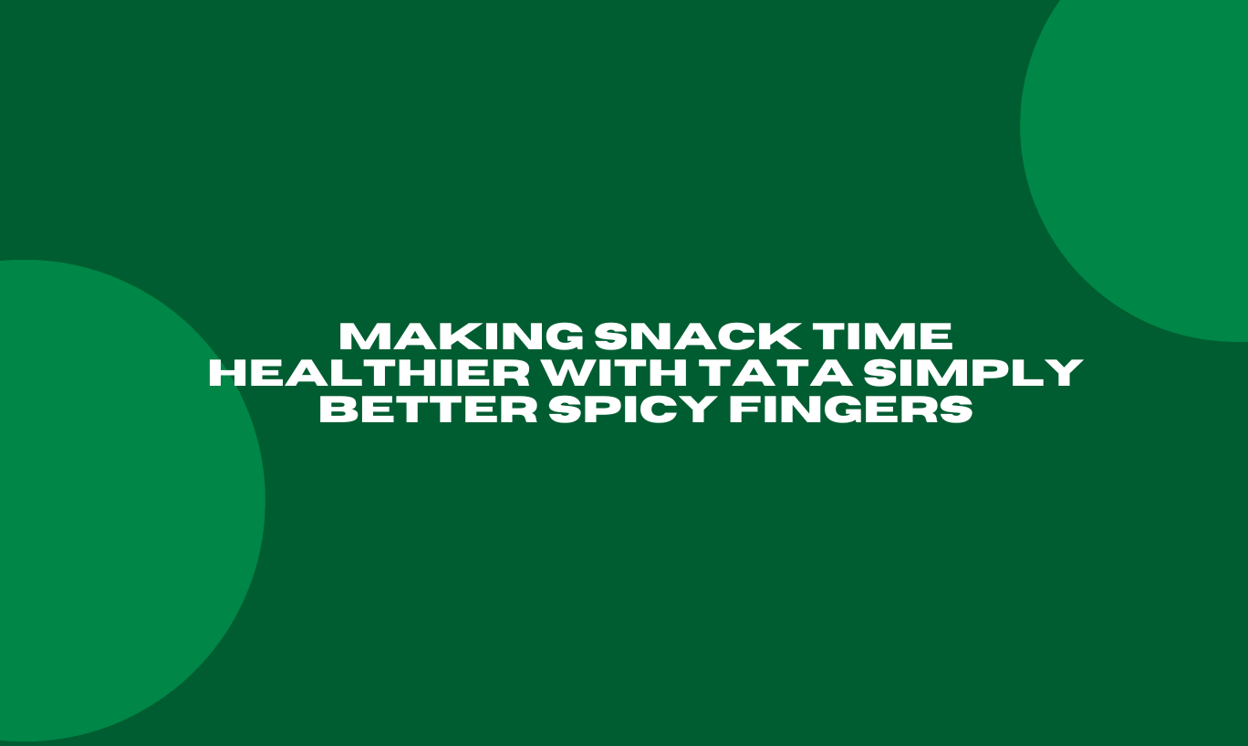 Making Snack Time Healthier with Tata Simply Better Spicy Fingers