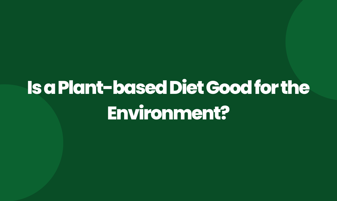 Is a plant-based diet good for the Environment?
