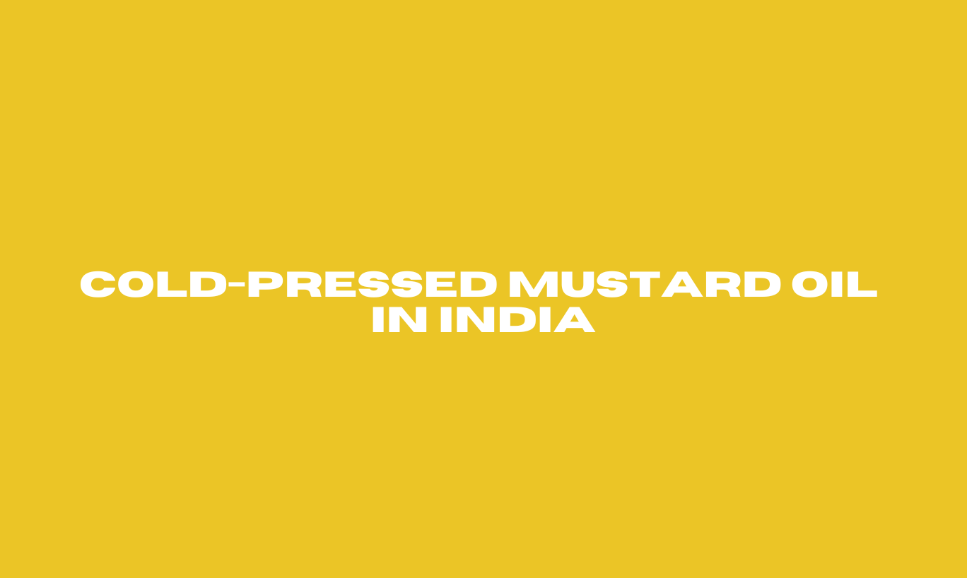 Cold Pressed Mustard Oil in India 