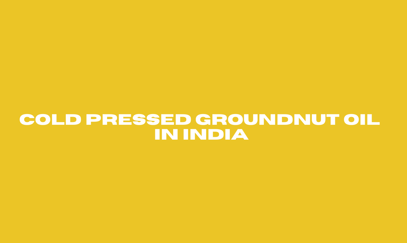 Cold-pressed groundnut oil in India