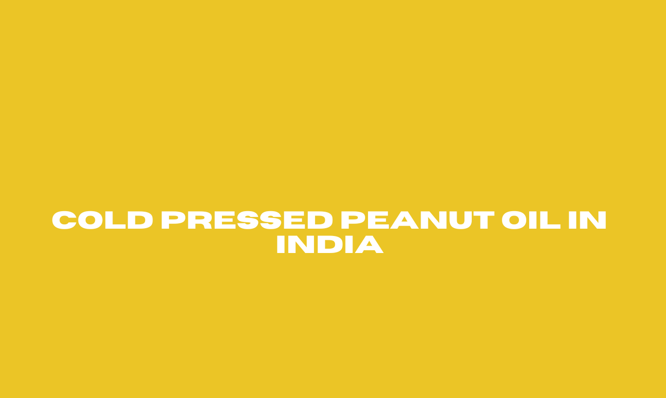 Cold Pressed Peanut Oil in India