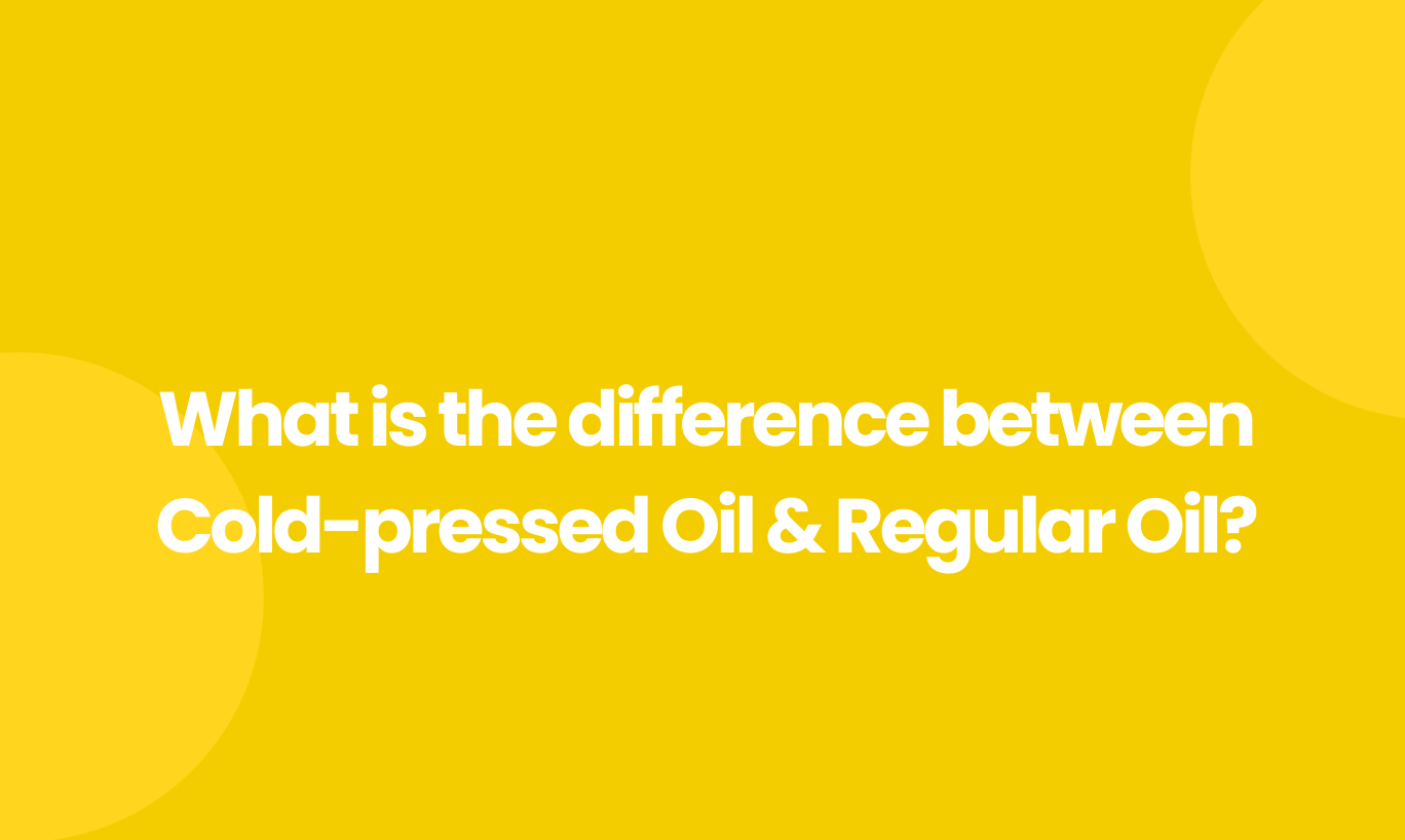 What is the difference between cold pressed oil and regular oil?