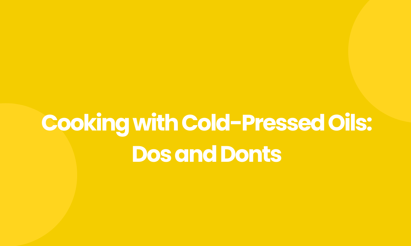 Cooking with Cold-Pressed Oils: Dos and Don'ts