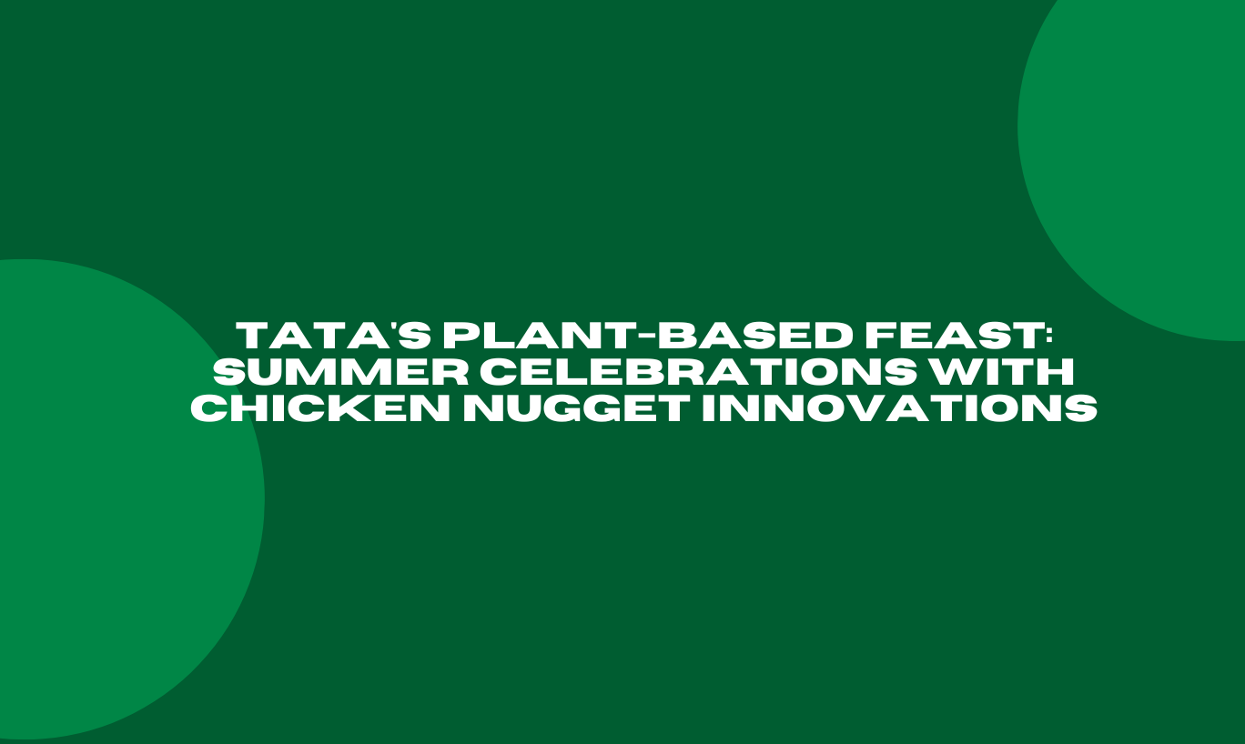 Tata's Plant-Based Feast: Summer Celebrations with Chicken Nugget Innovations
