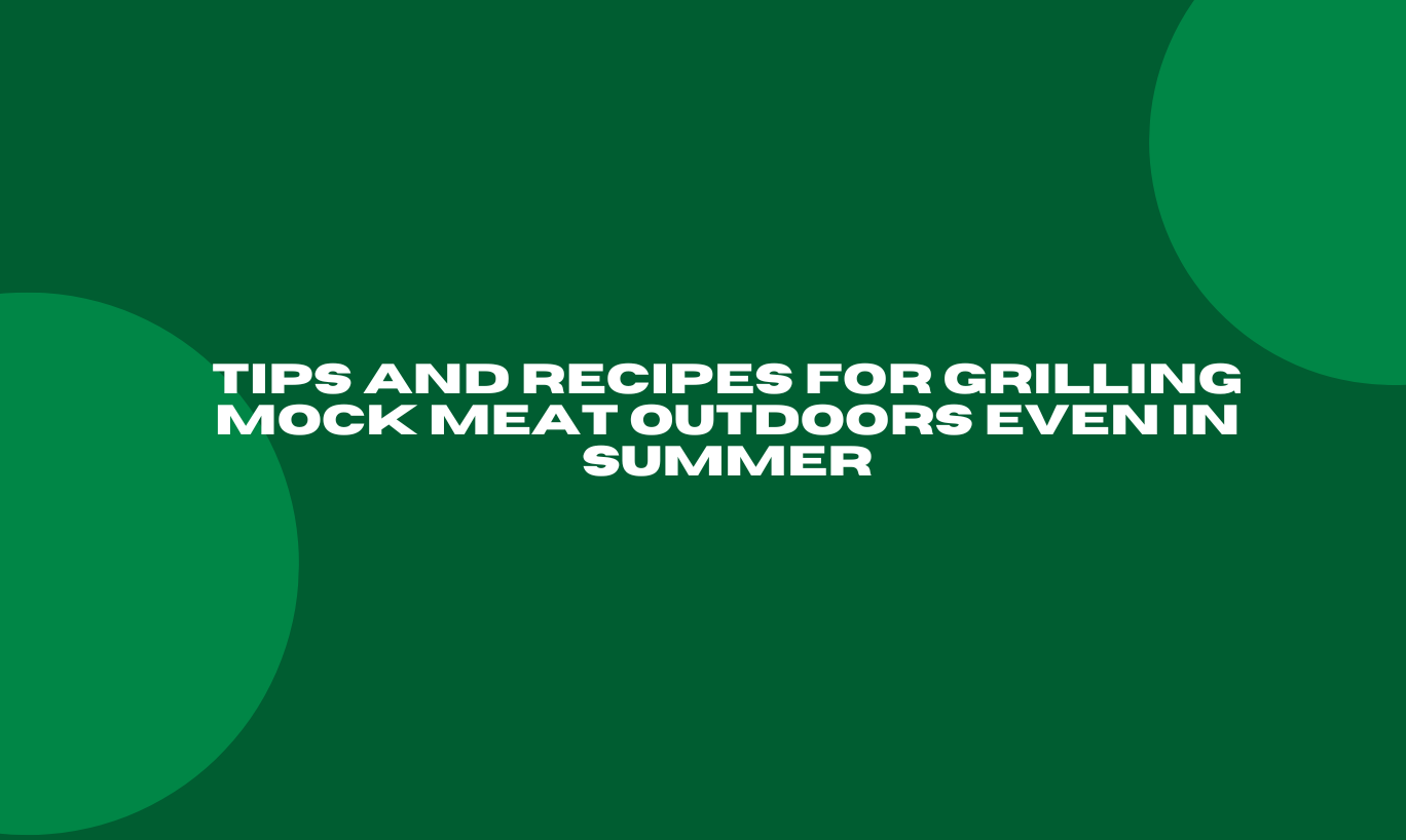 Tips and Recipes for Grilling Mock Meat Outdoors Even in Summer