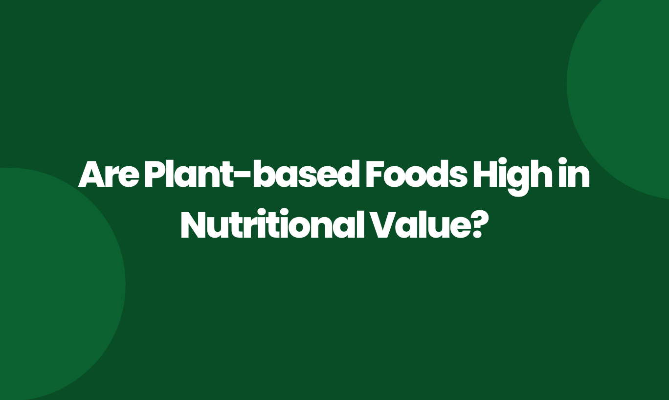 Are plant based foods high in nutritional value?