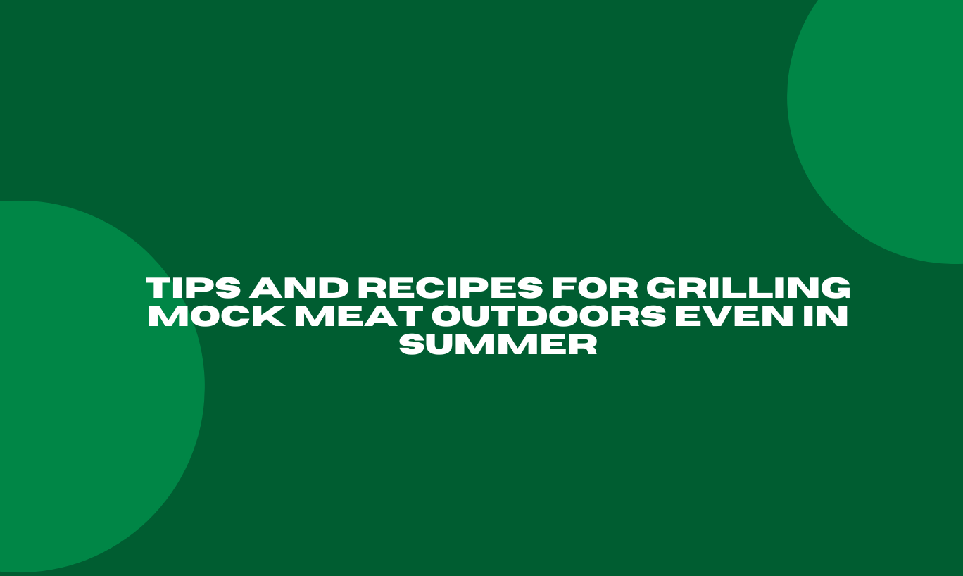 Tips and Recipes for Grilling Mock Meat Outdoors Even in Summer