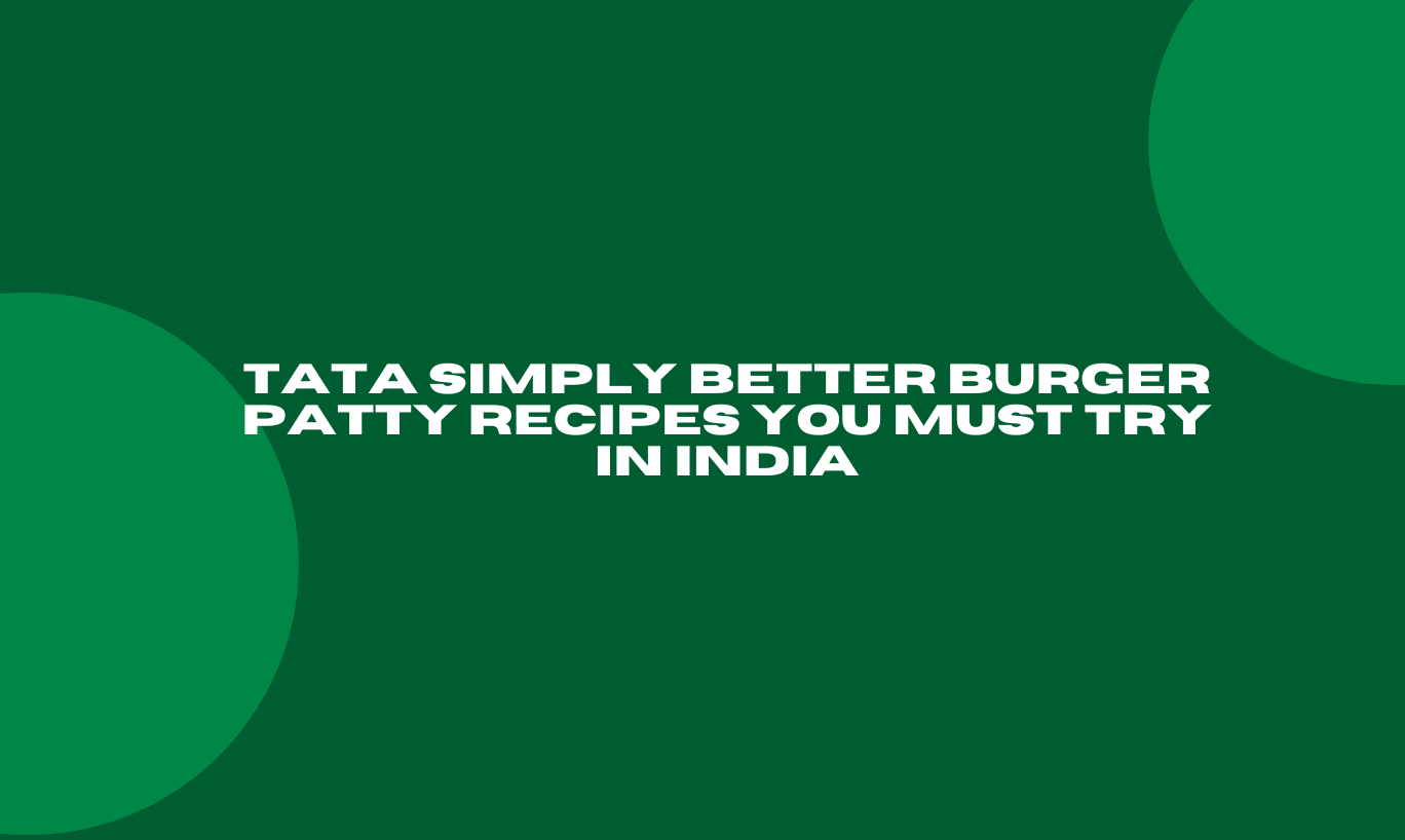 Tata Simply Better Burger Patty recipes you must try in India