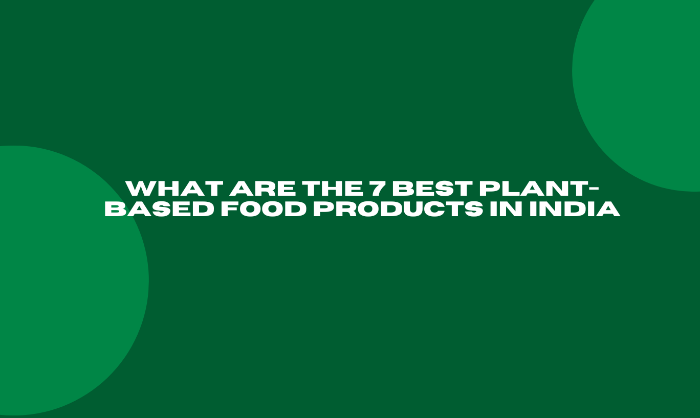 What are the 7 best Plant-Based Food products in India