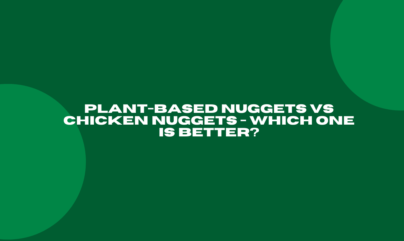 Plant-Based Nuggets vs Chicken Nuggets - Which one is better?