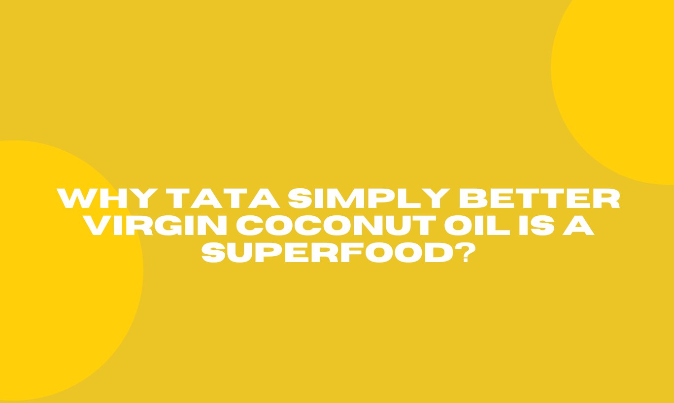 Why Tata Simply Better Virgin Coconut Oil is a Superfood?