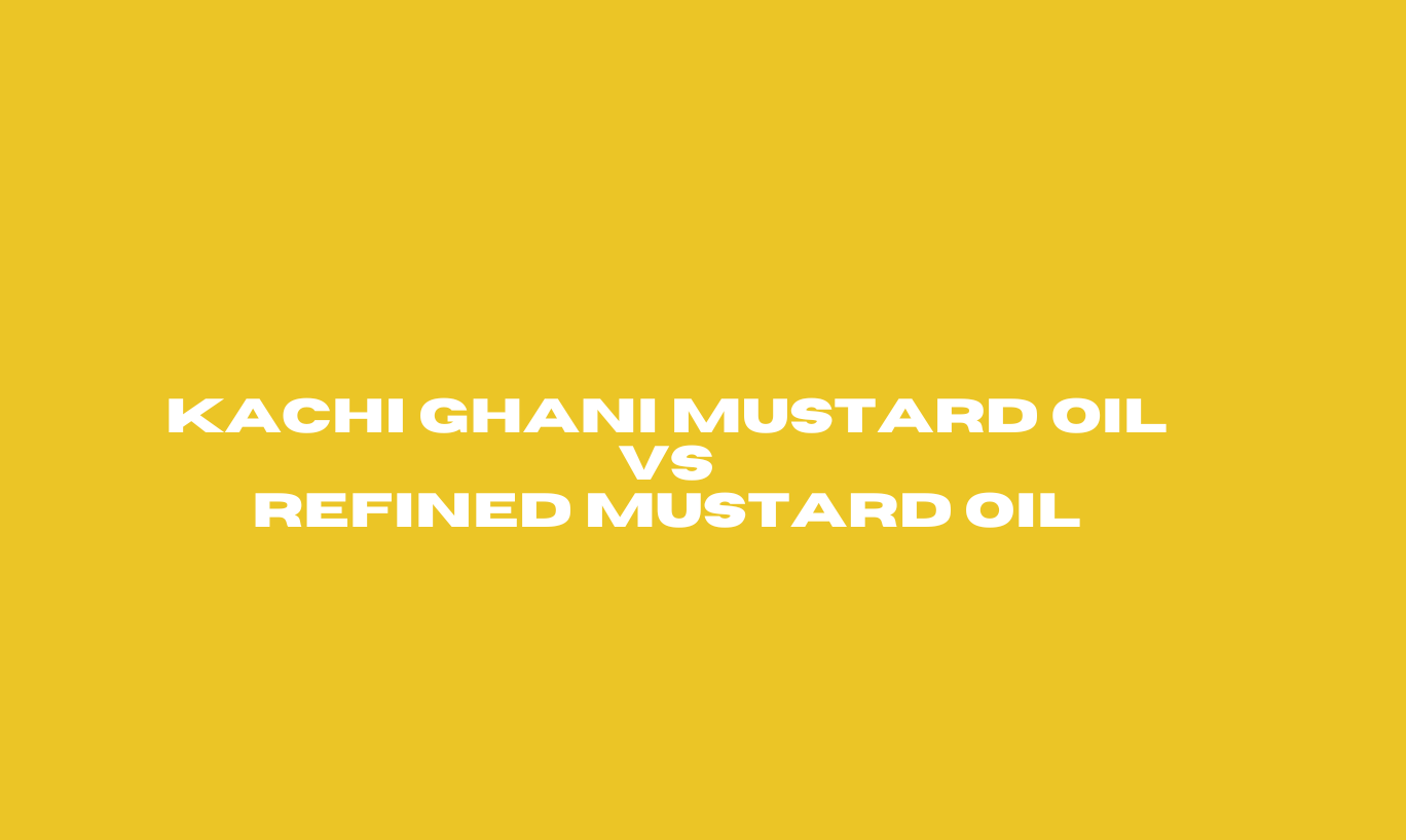 Kachi Ghani Mustard Oil vs Refined Mustard Oil