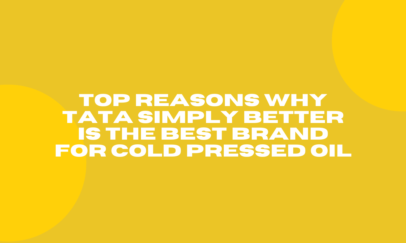 Top Reasons Why Tata Simply Better is the Best Brand for Cold Pressed Oil