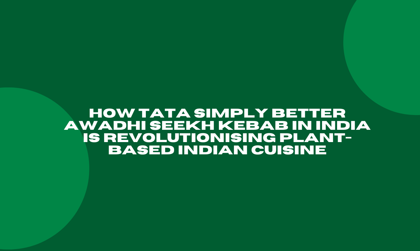 How Tata Simply Better Awadhi Seekh Kebab in India is Revolutionising Plant-Based Indian Cuisine