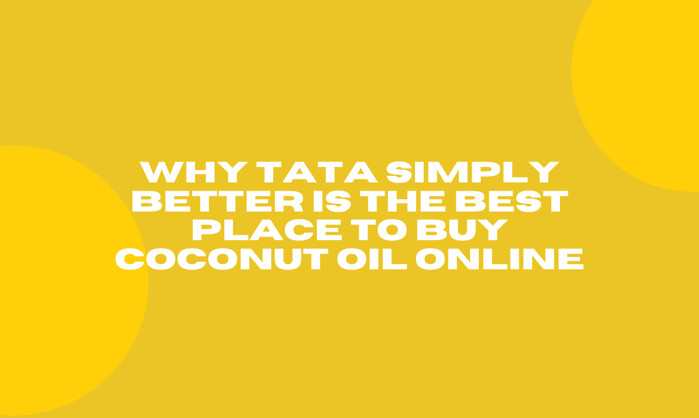 Why Tata Simply Better is the Best Place to Buy Coconut Oil Online